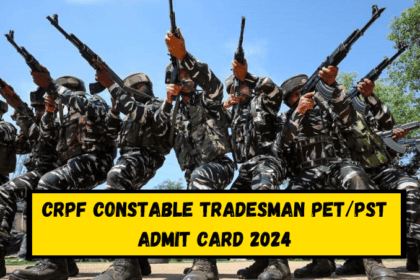 CRPF Constable Tradesman PET/PST Admit Card 2024