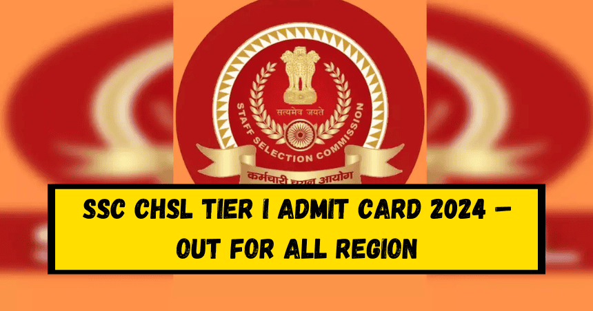 SSC CHSL Tier I Admit Card 2024 – Out For All Region